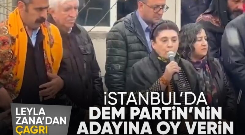 1711277593 Leyla Zana DEM Partinin Istanbul adaylarina oy istedi
